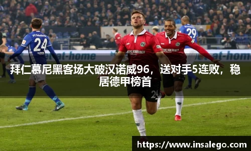 拜仁慕尼黑客场大破汉诺威96，送对手5连败，稳居德甲榜首