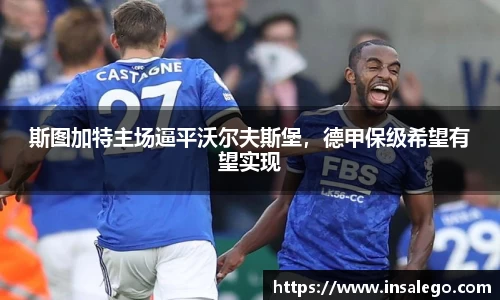 斯图加特主场逼平沃尔夫斯堡，德甲保级希望有望实现