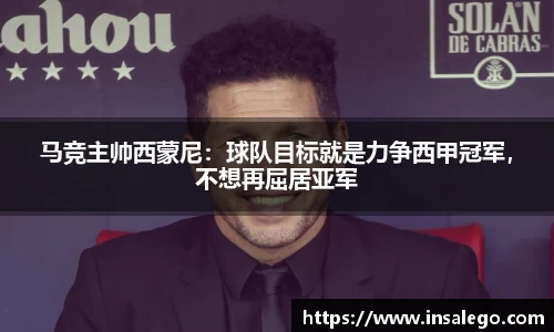 马竞主帅西蒙尼：球队目标就是力争西甲冠军，不想再屈居亚军