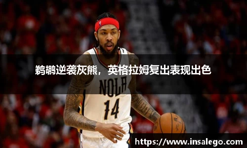 鹈鹕逆袭灰熊，英格拉姆复出表现出色