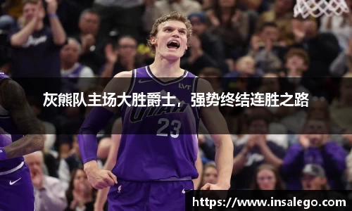 灰熊队主场大胜爵士，强势终结连胜之路