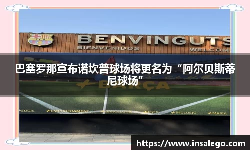 巴塞罗那宣布诺坎普球场将更名为“阿尔贝斯蒂尼球场”