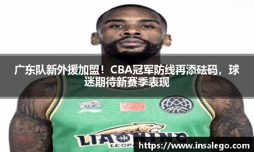 广东队新外援加盟！CBA冠军防线再添砝码，球迷期待新赛季表现