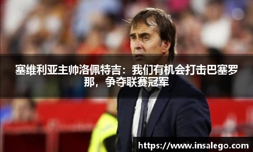 塞维利亚主帅洛佩特吉：我们有机会打击巴塞罗那，争夺联赛冠军