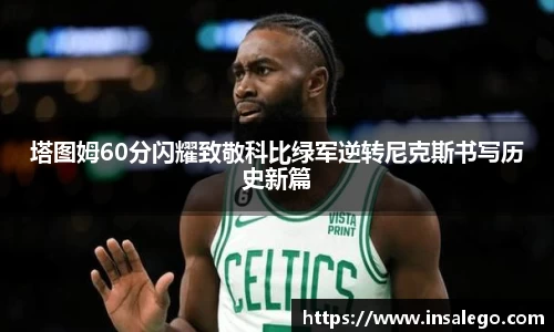 塔图姆60分闪耀致敬科比绿军逆转尼克斯书写历史新篇
