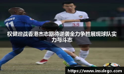 权健迎战香港杰志期待逆袭全力争胜展现球队实力与斗志